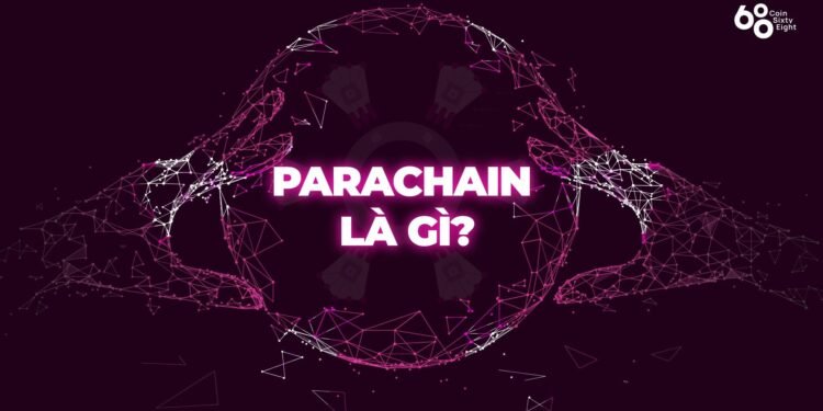 BlockChain – Parachain là gì? Parachain của Polkadot là gì?