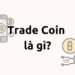 Kiến thức – Trade Coin là gì? Kinh nghiệm và 16 nguyên tắc giao dịch hiệu quả