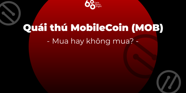 Tin tức coin – “Quái thú” MobileCoin (MOB) và dấu hỏi lớn về vốn hoá thị trường