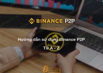 Đào coin – Binance P2P là gì? Hướng dẫn sử dụng và mua bán coin bằng VND trên nền tảng P2P của sàn giao dịch Binance