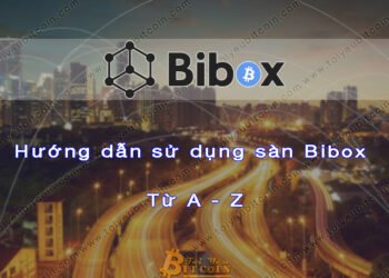 Đào coin – Hướng dẫn đăng ký, bảo mật, xác minh tài khoản, nạp/rút tiền và mua bán Coin trên sàn giao dịch Bibox mới nhất