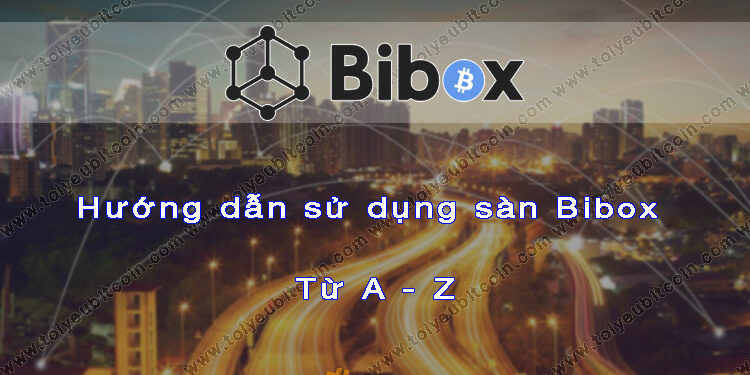 Đào coin – Hướng dẫn đăng ký, bảo mật, xác minh tài khoản, nạp/rút tiền và mua bán Coin trên sàn giao dịch Bibox mới nhất