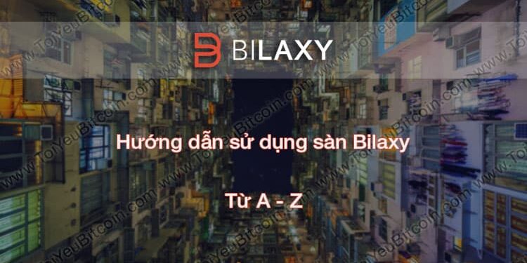 Đào coin – Hướng dẫn đăng ký, bảo mật, xác minh tài khoản, nạp/rút tiền và mua bán Coin trên sàn giao dịch Bilaxy mới nhất