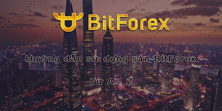 Đào coin – Hướng dẫn đăng ký, bảo mật, xác minh tài khoản, nạp/rút tiền và mua bán Coin trên sàn giao dịch BitForex mới nhất