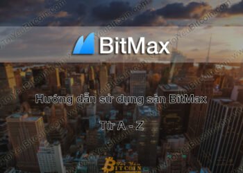 Đào coin – Hướng dẫn đăng ký, bảo mật, xác minh tài khoản, nạp/rút tiền và mua bán Coin trên sàn giao dịch BitMax mới nhất