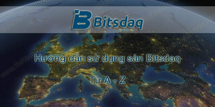 Đào coin – Hướng dẫn đăng ký, bảo mật, xác minh tài khoản, nạp/rút tiền và mua bán Coin trên sàn giao dịch Bitsdaq mới nhất