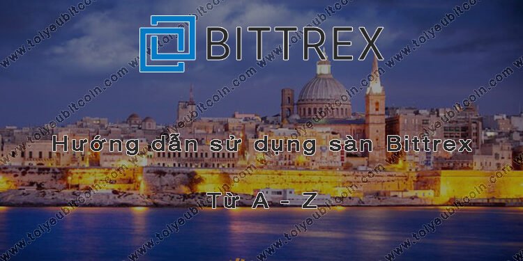 Đào coin – Hướng dẫn đăng ký, bảo mật, xác minh tài khoản, nạp/rút tiền và mua bán Coin trên sàn giao dịch Bittrex mới nhất