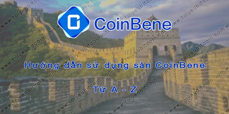 Đào coin – Hướng dẫn đăng ký, bảo mật, xác minh tài khoản, nạp/rút tiền và mua bán Coin trên sàn giao dịch CoinBene mới nhất