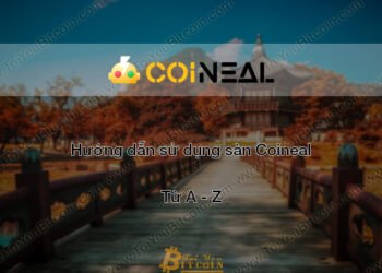 Đào coin – Hướng dẫn đăng ký, bảo mật, xác minh tài khoản, nạp/rút tiền và mua bán Coin trên sàn giao dịch Coineal mới nhất