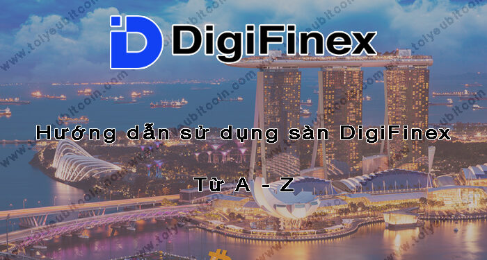 Đào coin – Hướng dẫn đăng ký, bảo mật, xác minh tài khoản, nạp/rút tiền và mua bán Coin trên sàn giao dịch DigiFinex mới nhất