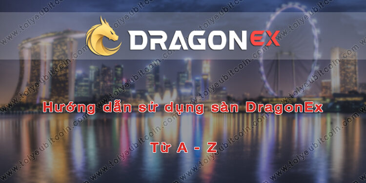 Đào coin – Hướng dẫn đăng ký, bảo mật, xác minh tài khoản, nạp/rút tiền và mua bán Coin trên sàn giao dịch DragonEX mới nhất