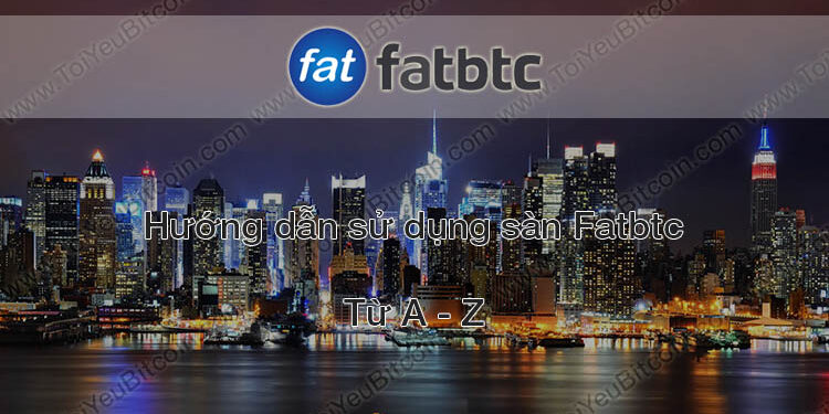 Đào coin – Hướng dẫn đăng ký, bảo mật, xác minh tài khoản, nạp/rút tiền và mua bán Coin trên sàn giao dịch Fatbtc mới nhất