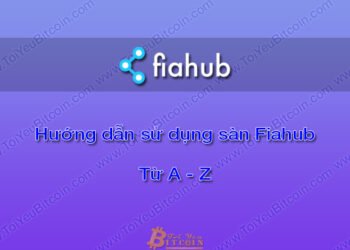 Đào coin – Hướng dẫn đăng ký, bảo mật, xác minh tài khoản, nạp/rút tiền và mua bán Bitcoin, Ethereum, ETC trên sàn giao dịch Fiahub từ A – Z