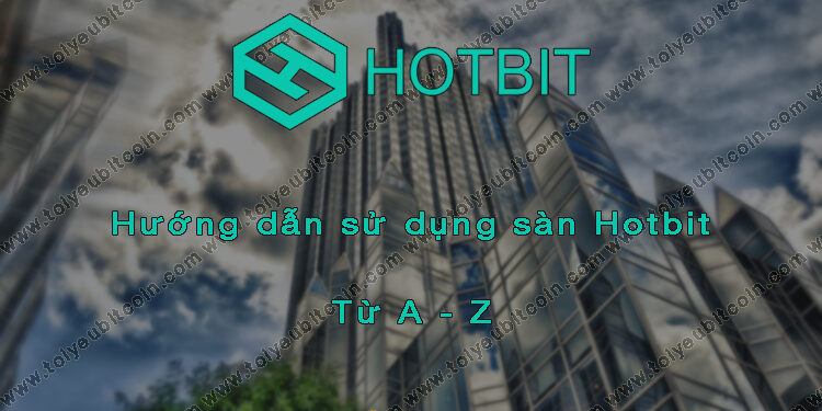 Đào coin – Hướng dẫn đăng ký, bảo mật, xác minh tài khoản, nạp/rút tiền và mua bán Coin trên sàn giao dịch Hotbit mới nhất