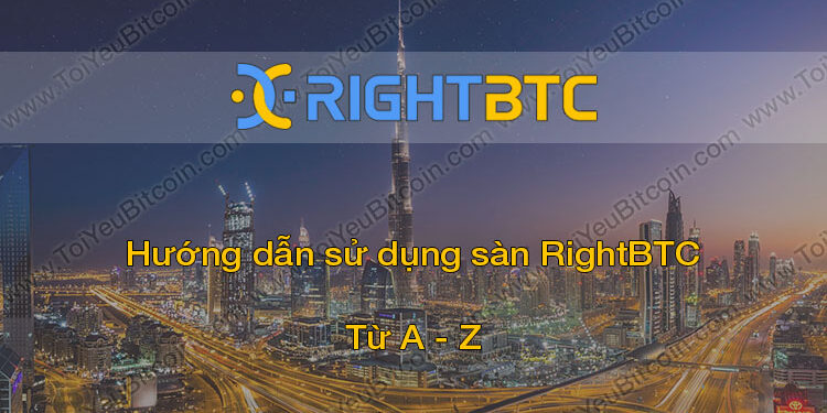 Đào coin – Hướng dẫn đăng ký, bảo mật, xác minh tài khoản, nạp/rút tiền và mua bán Coin trên sàn giao dịch RightBTC mới nhất
