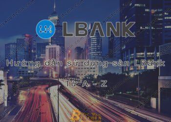 Đào coin – Hướng dẫn đăng ký, bảo mật, xác minh tài khoản, nạp/rút tiền và mua bán Coin trên sàn giao dịch LBank mới nhất