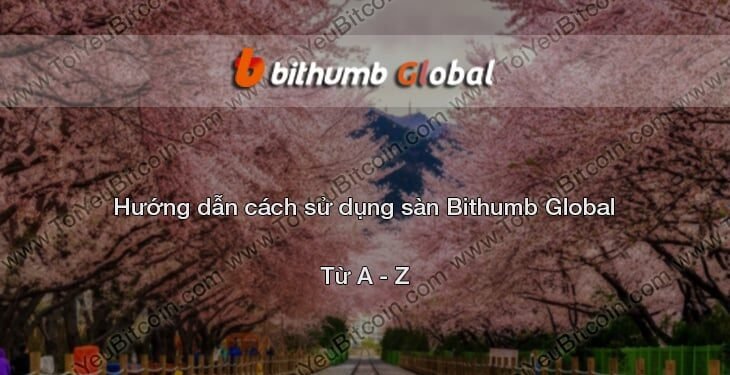 Đào coin – Hướng dẫn đăng ký, bảo mật, xác minh tài khoản, nạp/rút tiền và mua bán Coin trên sàn giao dịch Bithumb Pro mới nhất