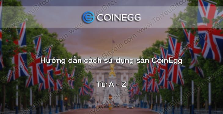 Đào coin – Hướng dẫn đăng ký, bảo mật, xác minh tài khoản, nạp/rút tiền và mua bán Coin trên sàn giao dịch CoinEgg mới nhất