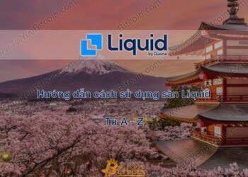 Đào coin – Hướng dẫn đăng ký, bảo mật, xác minh tài khoản, nạp/rút tiền và mua bán Coin trên sàn giao dịch Liquid mới nhất