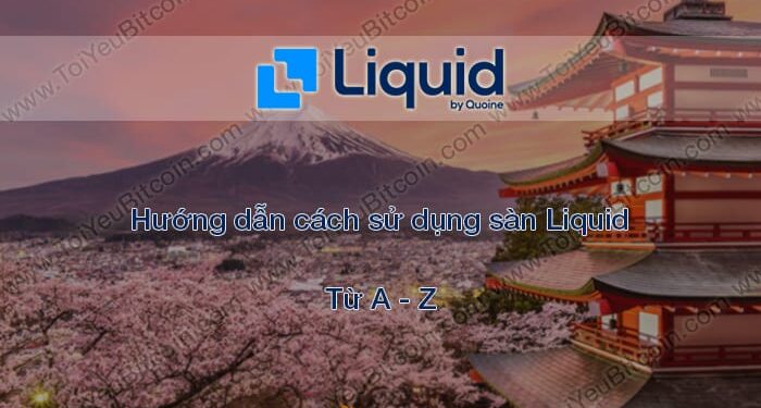 Đào coin – Hướng dẫn đăng ký, bảo mật, xác minh tài khoản, nạp/rút tiền và mua bán Coin trên sàn giao dịch Liquid mới nhất