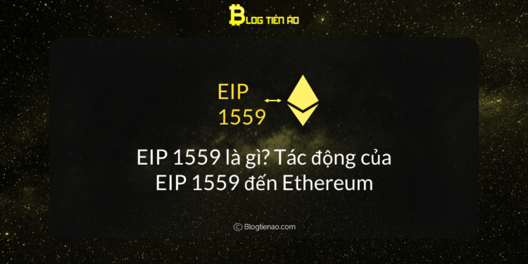 Kiến thức – EIP 1559 là gì? Tác động của EIP 1559 đến Ethereum