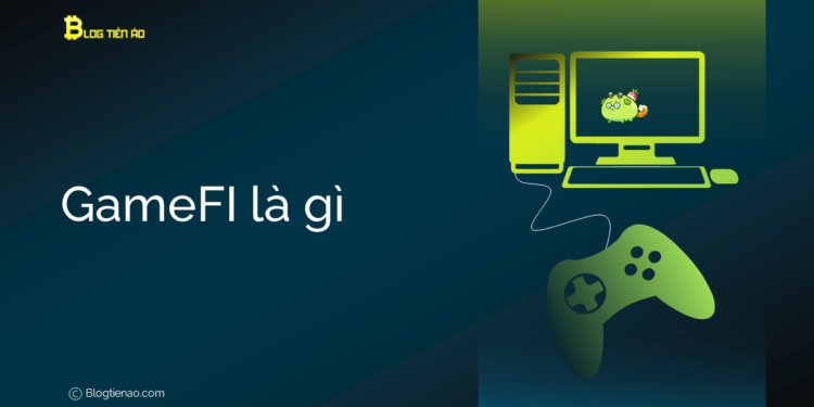 Kiến thức – GameFi là gì? Sự kết hợp giữa Defi, NFT và blockchain game