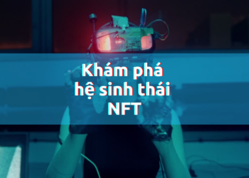 Kiến thức – Khám phá tất tần tật từ A-Z về hệ sinh thái NFT