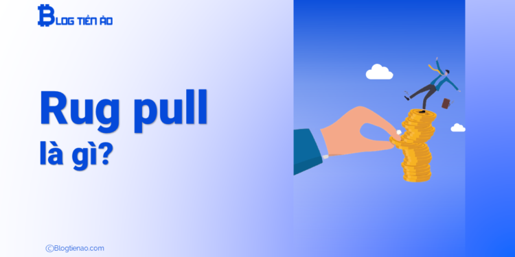 Rug pull là gì? Cách để phòng tránh Rug pull trong thế giới crypto