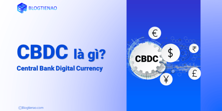 CBDC (Central Bank Digital Currency) là gì? Tìm hiểu chi tiết về CBDC