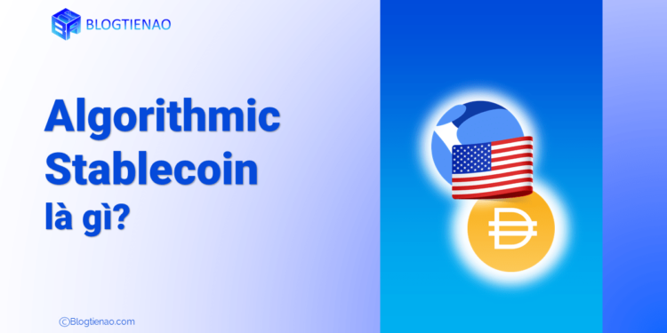Algorithmic Stablecoin là gì? Tìm hiểu và phân loại Algorithmic Stablecoin